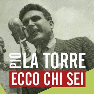 Pio La Torre. Ecco chi sei